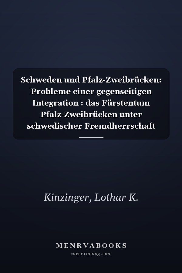 Schweden und Pfalz-Zweibrücken: Probleme einer gegenseitigen Integration : das Fürstentum Pfalz-Zweibrücken unter schwedischer Fremdherrschaft (1681-1719)