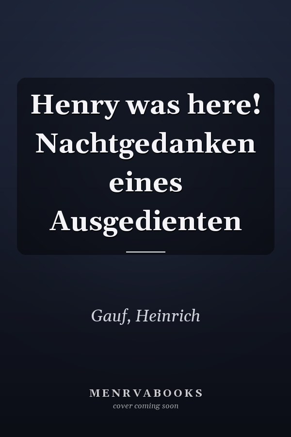 Henry was here! Nachtgedanken eines Ausgedienten
