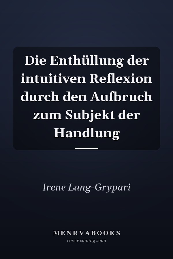 Die Enthüllung der intuitiven Reflexion durch den Aufbruch zum Subjekt der Handlung