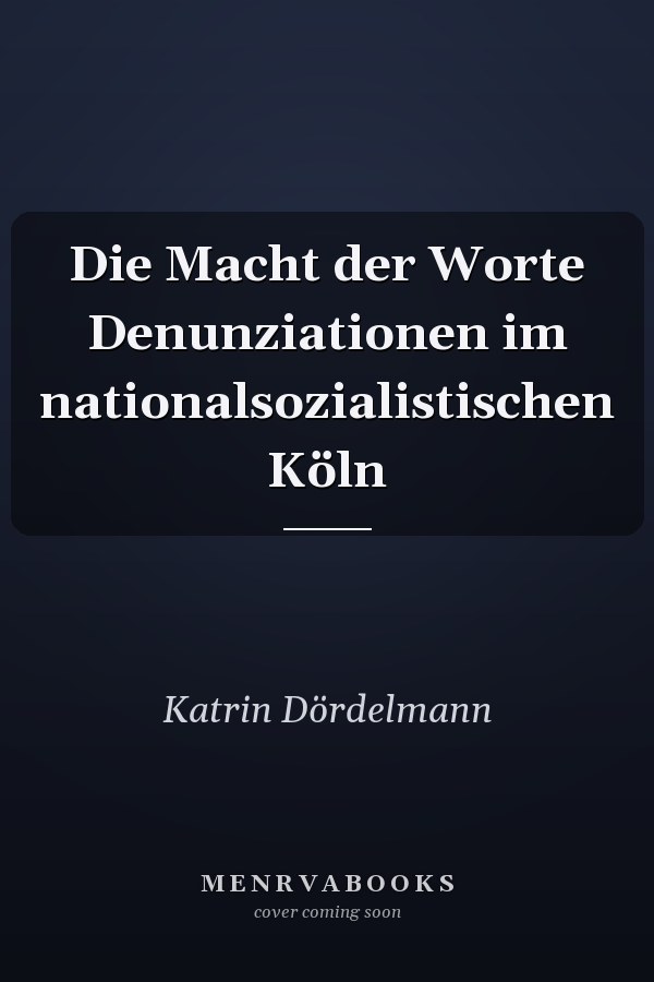 Die Macht der Worte Denunziationen im nationalsozialistischen Köln