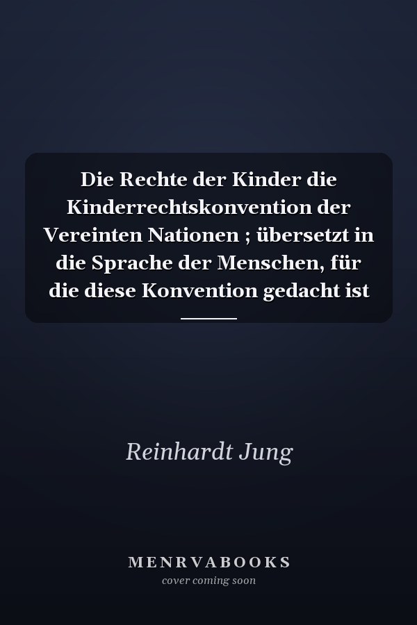 Die Rechte der Kinder die Kinderrechtskonvention der Vereinten Nationen ; übersetzt in die Sprache der Menschen, für die diese Konvention gedacht ist