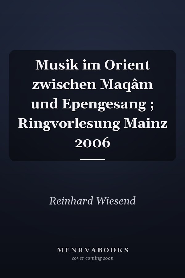 Musik im Orient zwischen Maqâm und Epengesang ; Ringvorlesung Mainz 2006