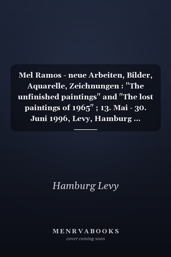 Mel Ramos - neue Arbeiten, Bilder, Aquarelle, Zeichnungen : "The unfinished paintings" and "The lost paintings of 1965" ; 13. Mai - 30. Juni 1996, Levy, Hamburg ... Januar, Februar 1997, Galerie Ernst Hilger, Wien