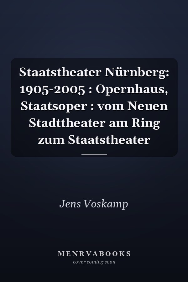 Staatstheater Nürnberg: 1905-2005 : Opernhaus, Staatsoper : vom Neuen Stadttheater am Ring zum Staatstheater