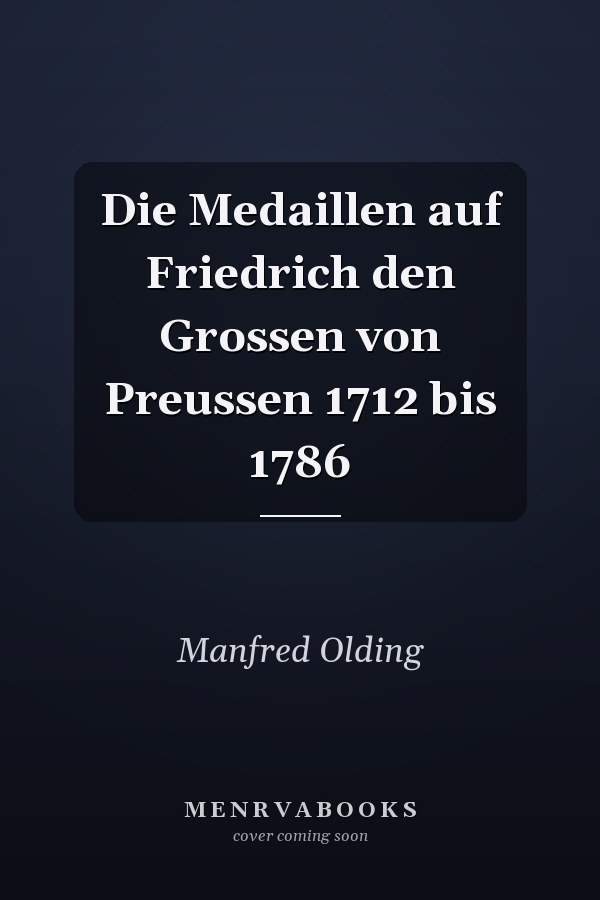 Die Medaillen auf Friedrich den Grossen von Preussen 1712 bis 1786