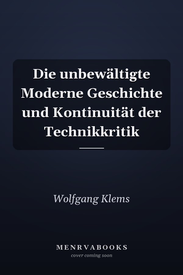 Die unbewältigte Moderne Geschichte und Kontinuität der Technikkritik