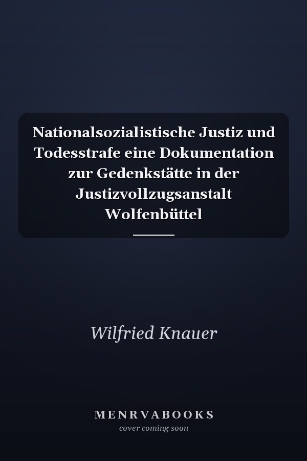 Nationalsozialistische Justiz und Todesstrafe eine Dokumentation zur Gedenkstätte in der Justizvollzugsanstalt Wolfenbüttel