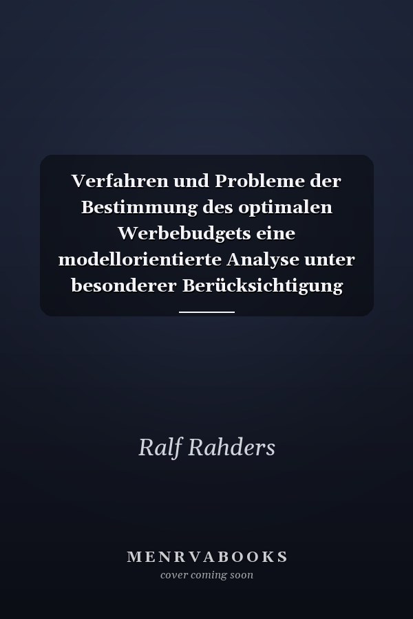 Verfahren und Probleme der Bestimmung des optimalen Werbebudgets eine modellorientierte Analyse unter besonderer Berücksichtigung dynamischer Aspekte und Entscheidungen bei mehrfacher Zielsetzung