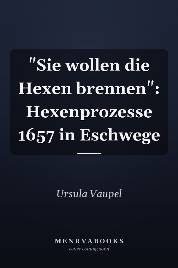"Sie wollen die Hexen brennen": Hexenprozesse 1657 in Eschwege