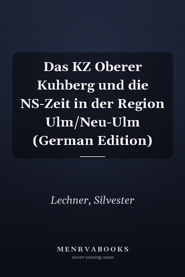 Das KZ Oberer Kuhberg und die NS-Zeit in der Region Ulm/Neu-Ulm (German Edition)