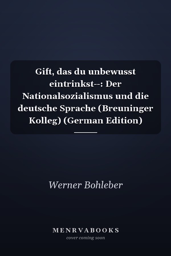 Gift, das du unbewusst eintrinkst--: Der Nationalsozialismus und die deutsche Sprache (Breuninger Kolleg) (German Edition)