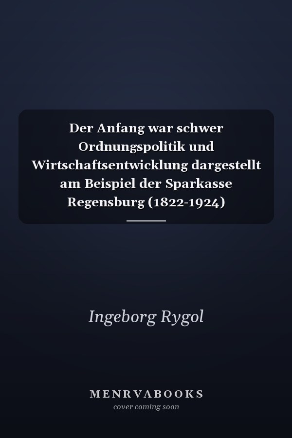 Der Anfang war schwer Ordnungspolitik und Wirtschaftsentwicklung dargestellt am Beispiel der Sparkasse Regensburg (1822-1924)