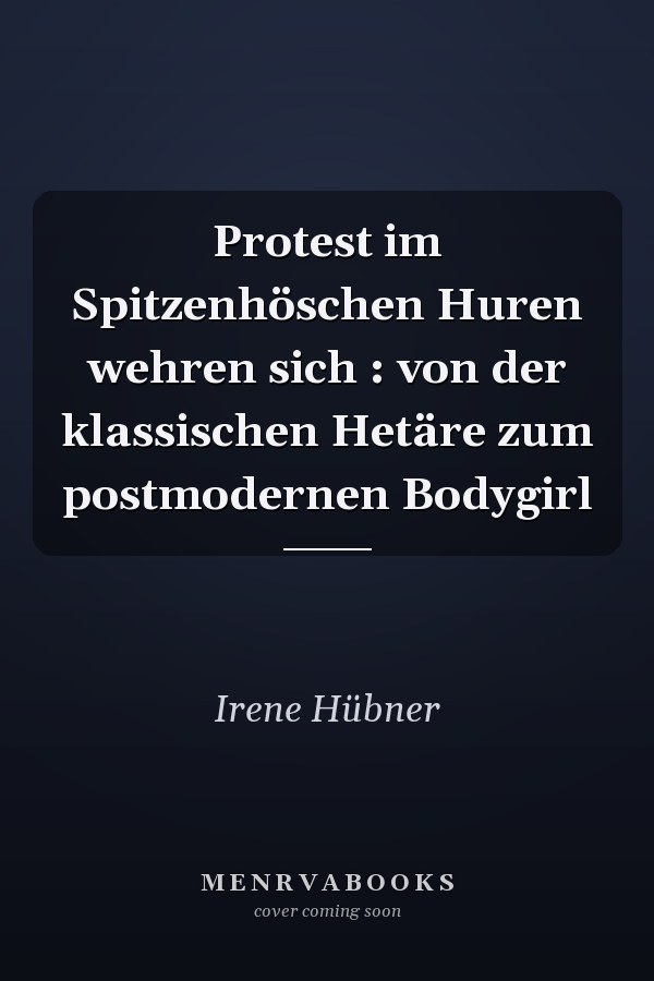 Protest im Spitzenhöschen Huren wehren sich : von der klassischen Hetäre zum postmodernen Bodygirl