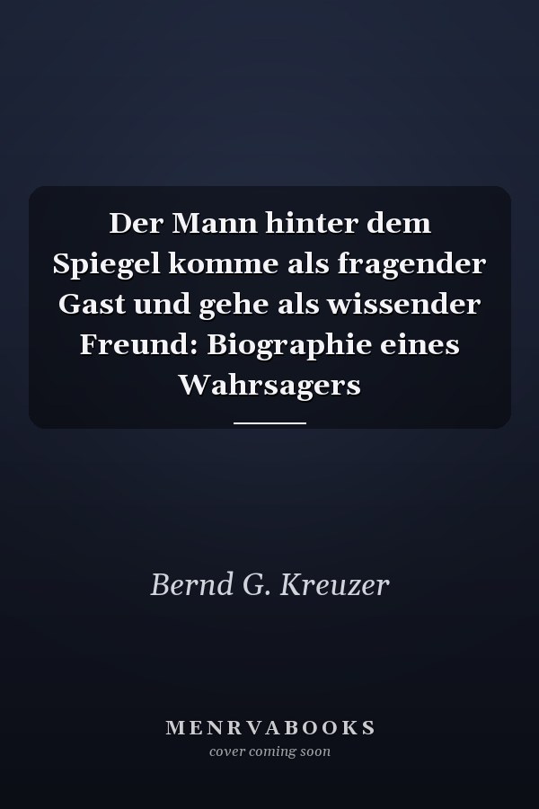 Der Mann hinter dem Spiegel komme als fragender Gast und gehe als wissender Freund: Biographie eines Wahrsagers