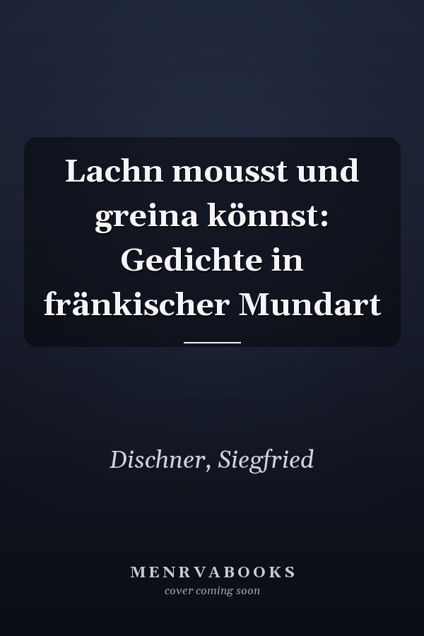 Lachn mousst und greina könnst: Gedichte in fränkischer Mundart