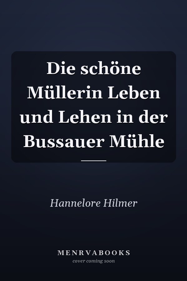 Die schöne Müllerin Leben und Lehen in der Bussauer Mühle