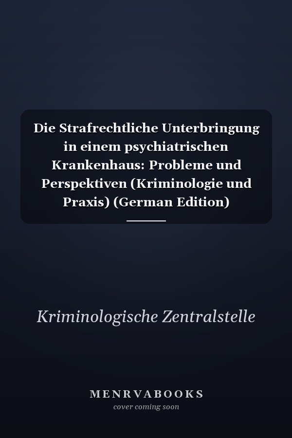 Die Strafrechtliche Unterbringung in einem psychiatrischen Krankenhaus: Probleme und Perspektiven (Kriminologie und Praxis) (German Edition)