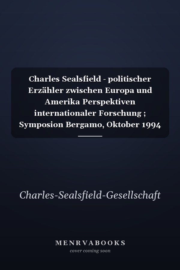 Charles Sealsfield - politischer Erzähler zwischen Europa und Amerika Perspektiven internationaler Forschung ; Symposion Bergamo, Oktober 1994