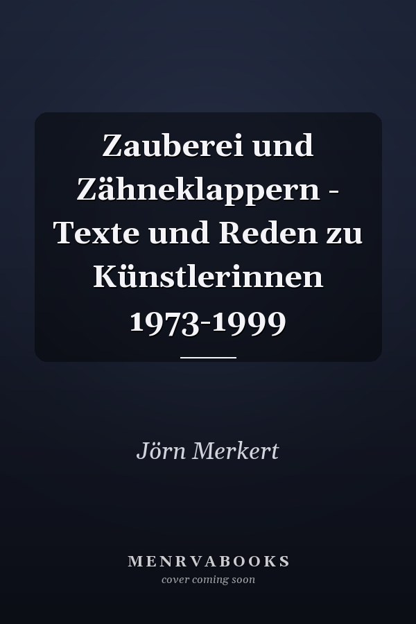 Zauberei und Zähneklappern - Texte und Reden zu Künstlerinnen 1973-1999