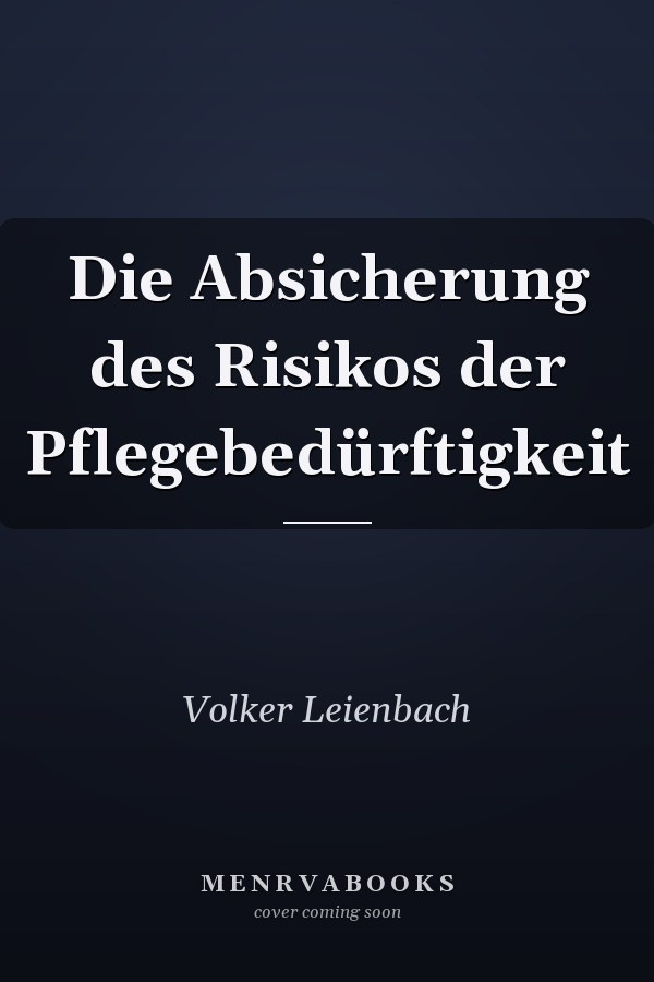 Die Absicherung des Risikos der Pflegebedürftigkeit