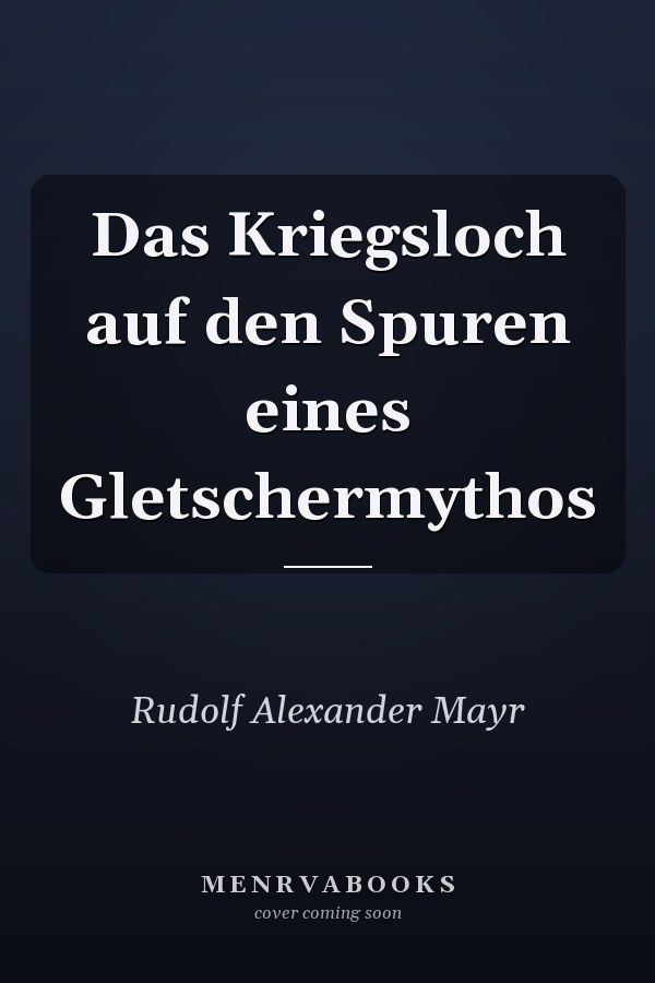 Das Kriegsloch auf den Spuren eines Gletschermythos