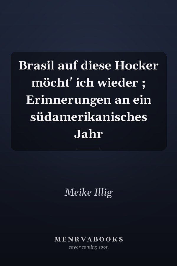 Brasil auf diese Hocker möcht' ich wieder ; Erinnerungen an ein südamerikanisches Jahr