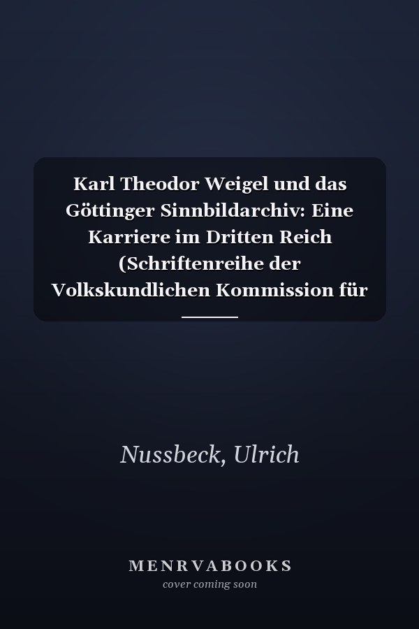 Karl Theodor Weigel und das Göttinger Sinnbildarchiv: Eine Karriere im Dritten Reich (Schriftenreihe der Volkskundlichen Kommission für Niedersachsen e.V) (German Edition)