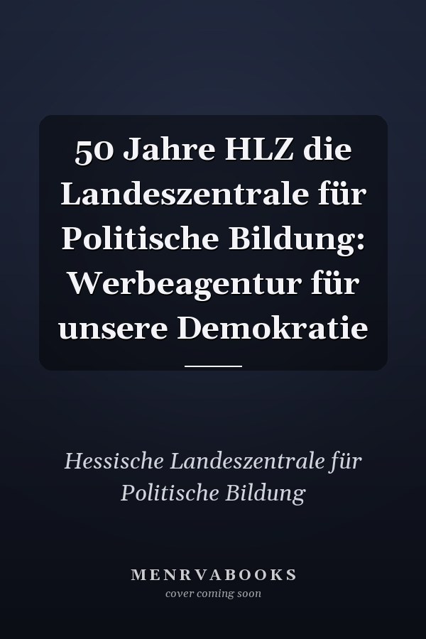 50 Jahre HLZ die Landeszentrale für Politische Bildung: Werbeagentur für unsere Demokratie
