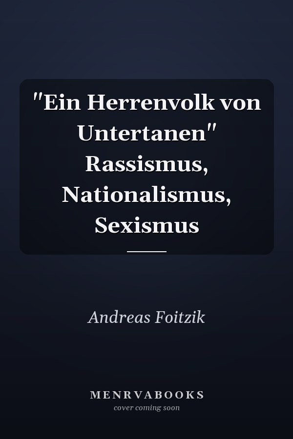 "Ein Herrenvolk von Untertanen" Rassismus, Nationalismus, Sexismus
