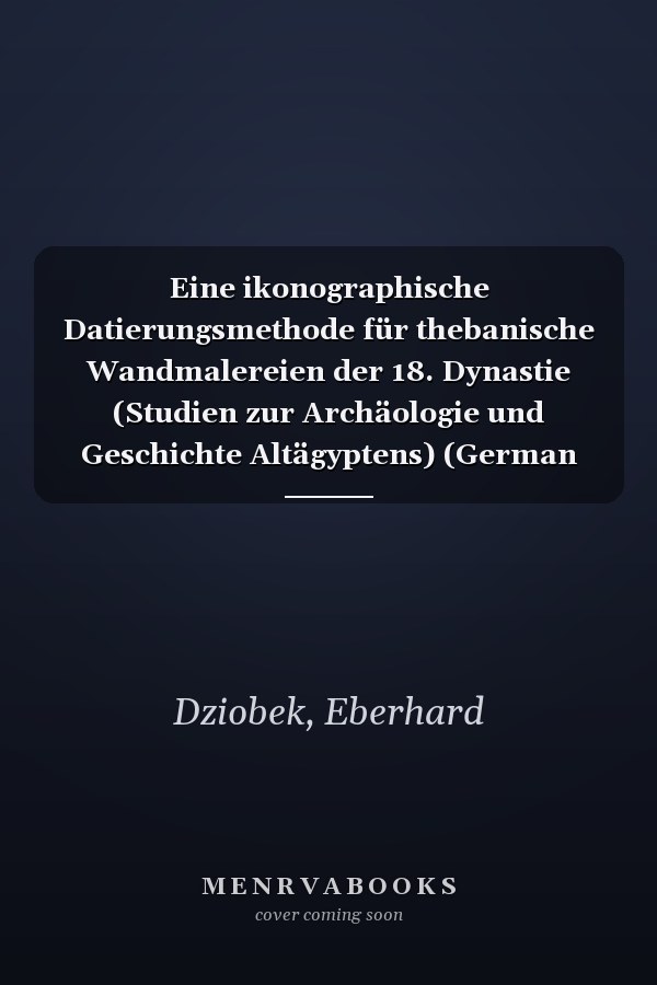 Eine ikonographische Datierungsmethode für thebanische Wandmalereien der 18. Dynastie (Studien zur Archäologie und Geschichte Altägyptens) (German Edition)