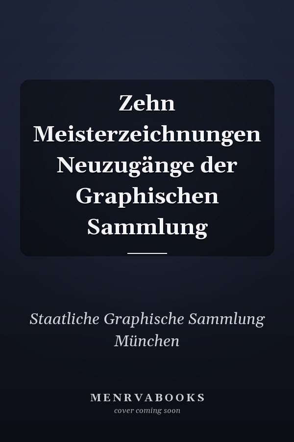 Zehn Meisterzeichnungen Neuzugänge der Graphischen Sammlung
