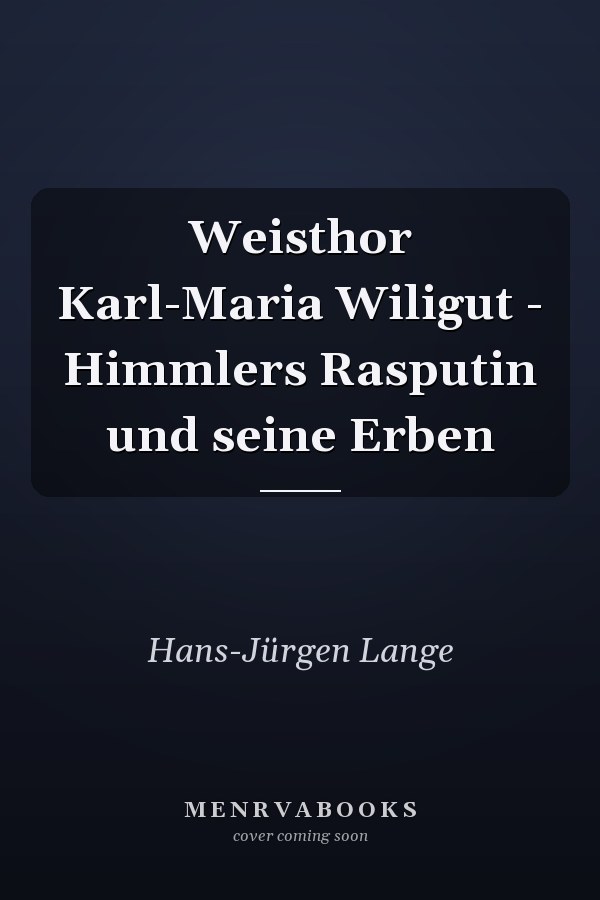 Weisthor Karl-Maria Wiligut - Himmlers Rasputin und seine Erben