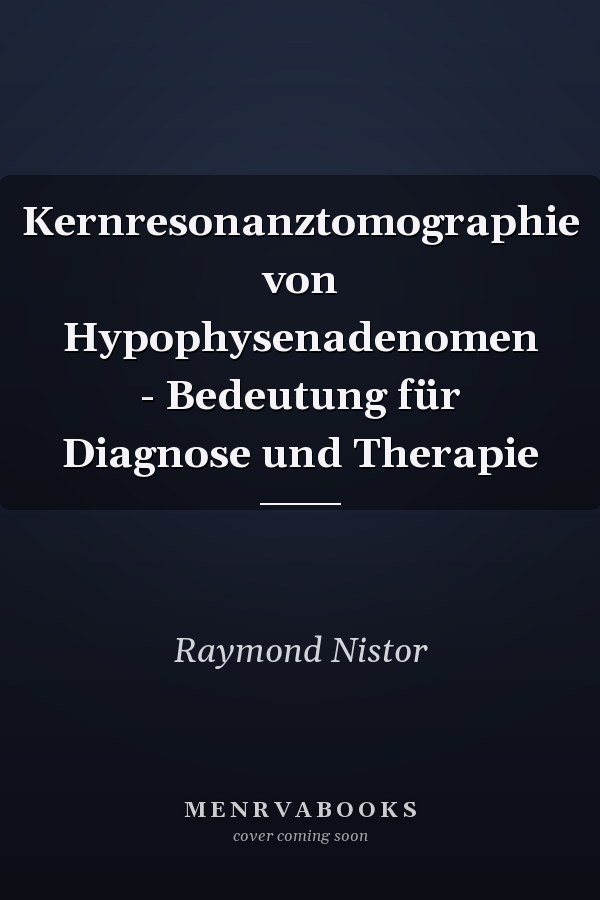 Kernresonanztomographie von Hypophysenadenomen - Bedeutung für Diagnose und Therapie