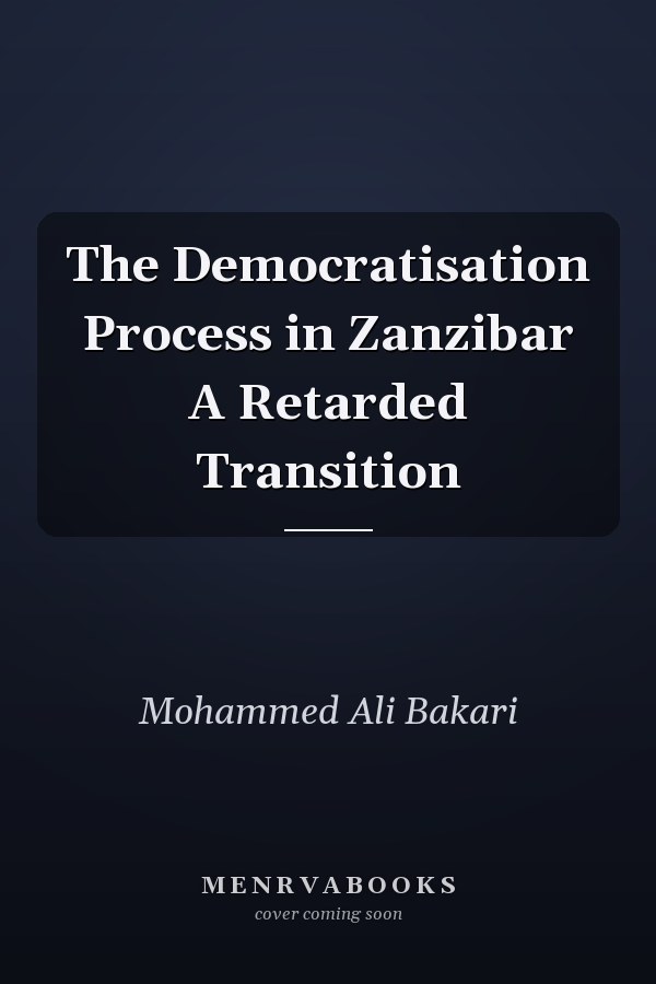 The Democratisation Process in Zanzibar A Retarded Transition