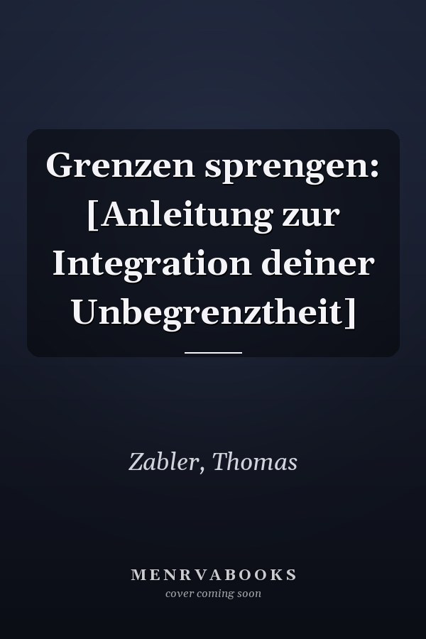 Grenzen sprengen: [Anleitung zur Integration deiner Unbegrenztheit]
