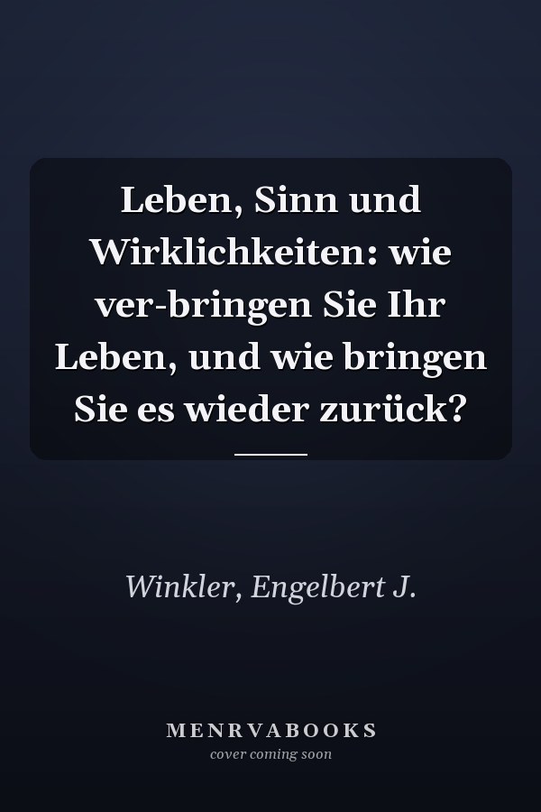 Leben, Sinn und Wirklichkeiten: wie ver-bringen Sie Ihr Leben, und wie bringen Sie es wieder zurück?