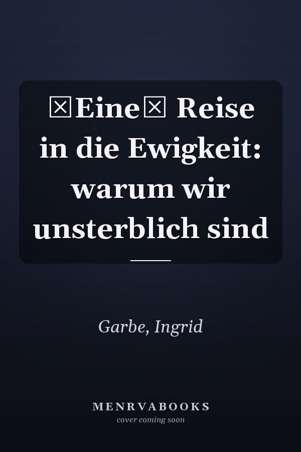 Eine Reise in die Ewigkeit: warum wir unsterblich sind