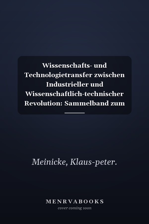 Wissenschafts- und Technologietransfer zwischen Industrieller und Wissenschaftlich-technischer Revolution: Sammelband zum Symposium an der TH "Carl ... vom 12.-14.9.1990 (German Edition)