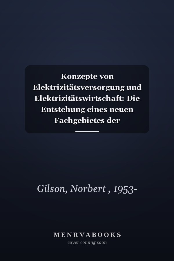 Konzepte von Elektrizitätsversorgung und Elektrizitätswirtschaft: Die Entstehung eines neuen Fachgebietes der Technikwissenschaften zwischen 1880 und 1945 (German Edition)