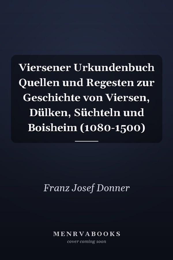 Viersener Urkundenbuch Quellen und Regesten zur Geschichte von Viersen, Dülken, Süchteln und Boisheim (1080-1500)