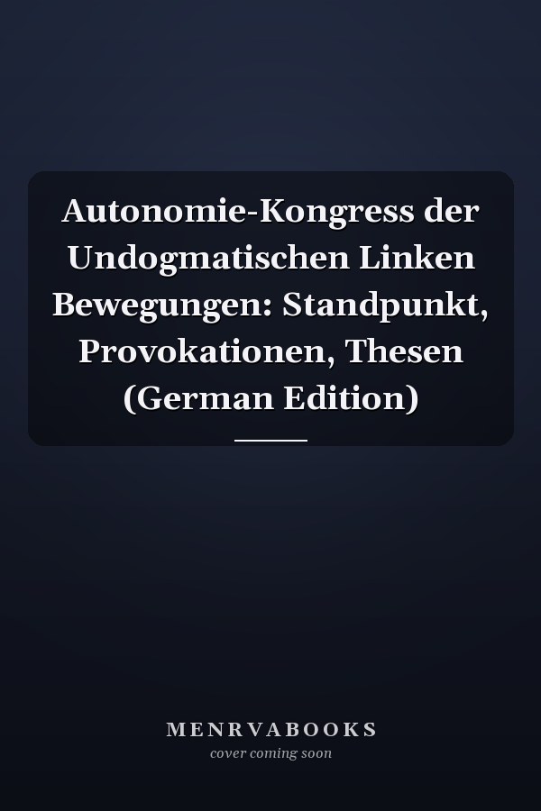 Autonomie-Kongress der Undogmatischen Linken Bewegungen: Standpunkt, Provokationen, Thesen (German Edition)