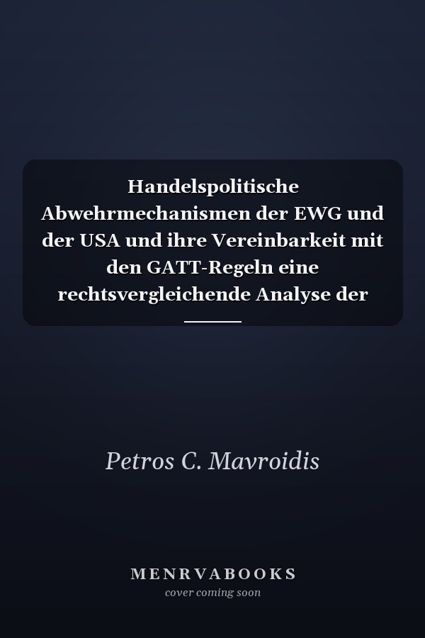 Handelspolitische Abwehrmechanismen der EWG und der USA und ihre Vereinbarkeit mit den GATT-Regeln eine rechtsvergleichende Analyse der Verordnung 2641/84 (EWG) und "Section 301" des "Omnibus Trade and Competitiveness Act" von 1988 (USA)