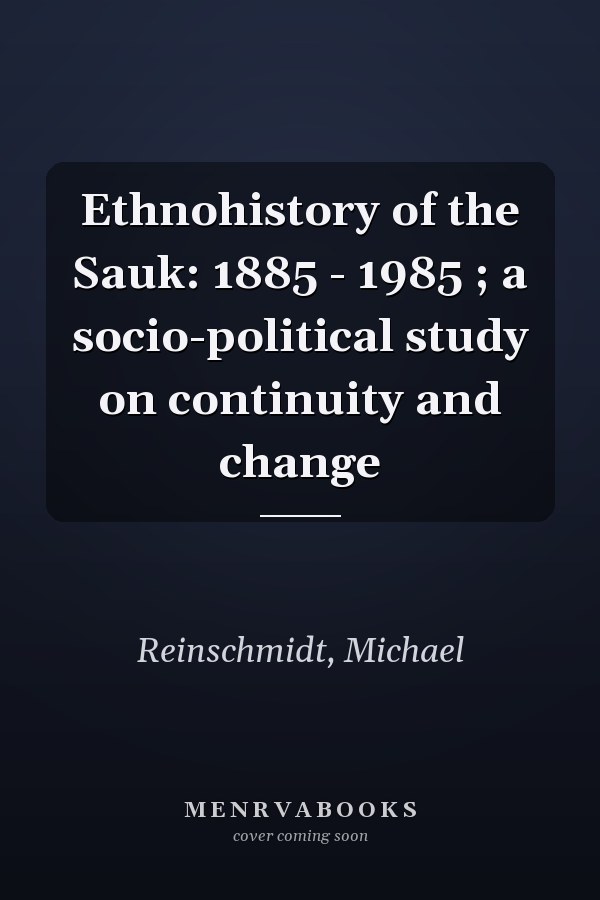 Ethnohistory of the Sauk: 1885 - 1985 ; a socio-political study on continuity and change