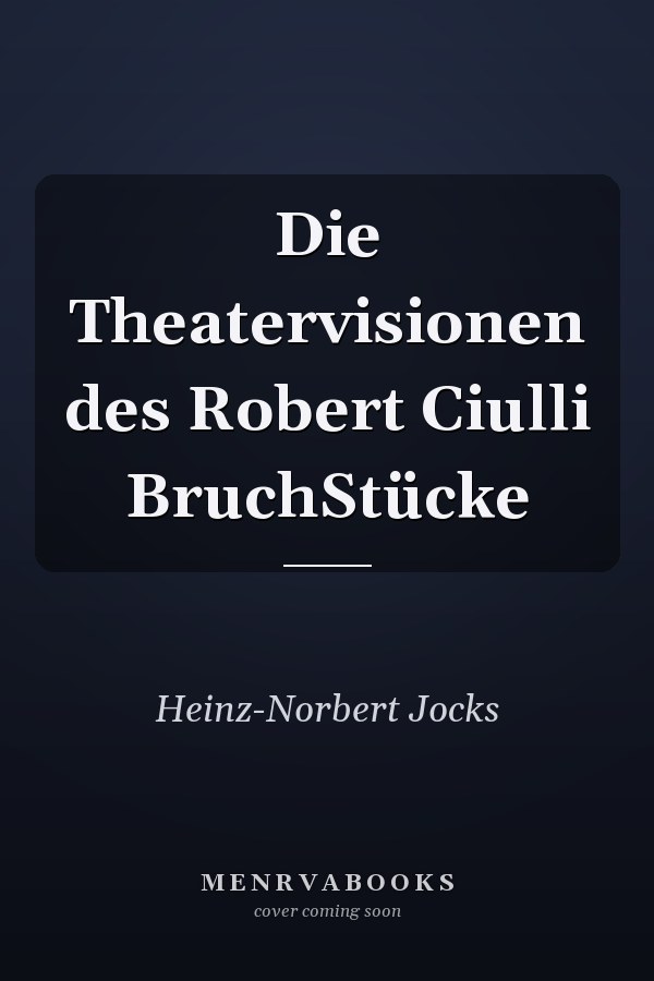 Die Theatervisionen des Robert Ciulli BruchStücke