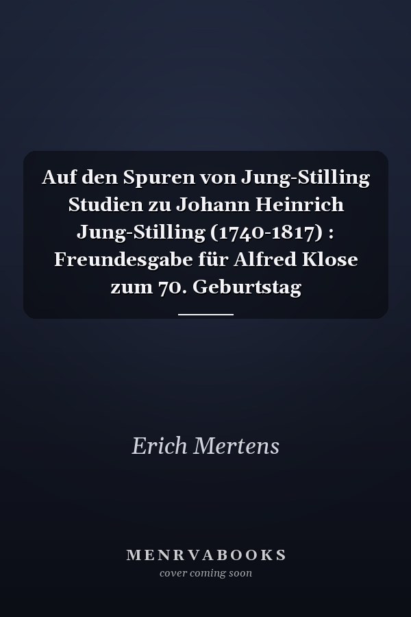 Auf den Spuren von Jung-Stilling Studien zu Johann Heinrich Jung-Stilling (1740-1817) : Freundesgabe für Alfred Klose zum 70. Geburtstag