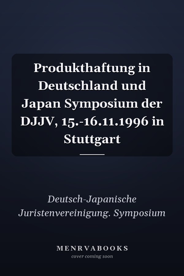 Produkthaftung in Deutschland und Japan Symposium der DJJV, 15.-16.11.1996 in Stuttgart