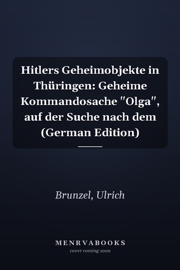 Hitlers Geheimobjekte in Thüringen: Geheime Kommandosache "Olga", auf der Suche nach dem (German Edition)