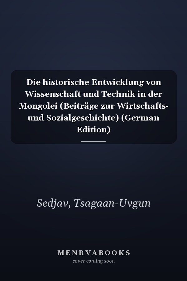 Die historische Entwicklung von Wissenschaft und Technik in der Mongolei (Beiträge zur Wirtschafts- und Sozialgeschichte) (German Edition)