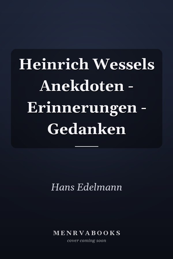 Heinrich Wessels Anekdoten - Erinnerungen - Gedanken