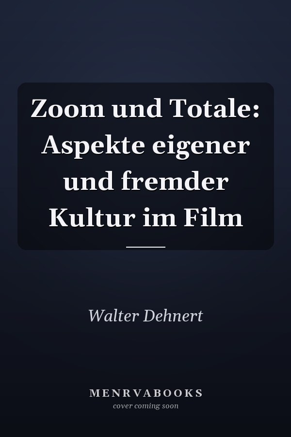 Zoom und Totale: Aspekte eigener und fremder Kultur im Film